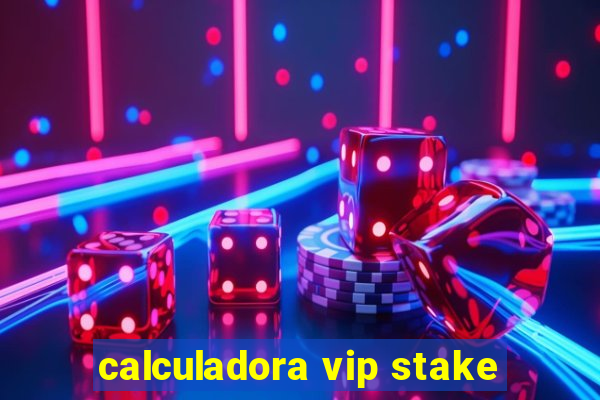 calculadora vip stake